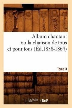 Album chantant ou la chanson de tous et pour tous. Tome 3 (Éd.1858-1864) - Sans Auteur