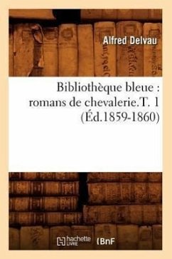 Bibliothèque Bleue: Romans de Chevalerie.T. 1 (Éd.1859-1860) - Sans Auteur