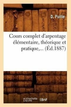 Cours Complet d'Arpentage Élémentaire, Théorique Et Pratique (Éd.1887) - Puille, D.
