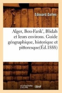 Alger, Bou-Farik', Blidah Et Leurs Environs. Guide Géographique, Historique Et Pittoresque(éd.1888) - Sans Auteur