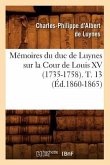 Mémoires Du Duc de Luynes Sur La Cour de Louis XV (1735-1758). T. 13 (Éd.1860-1865)