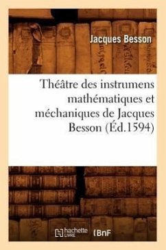 Théâtre Des Instrumens Mathématiques Et Méchaniques de Jacques Besson (Éd.1594) - Besson, Jacques