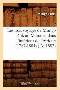 Les Trois Voyages de Mungo Park Au Maroc Et Dans l'Intérieur de l'Afrique (1787-1804) (Éd.1882) - Park, Mungo