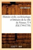 Histoire Civile, Ecclésiastique Et Littéraire de la Ville de Nismes. T 4 (Éd.1744-1758)