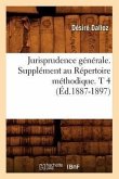 Jurisprudence Générale. Supplément Au Répertoire Méthodique. T 4 (Éd.1887-1897)