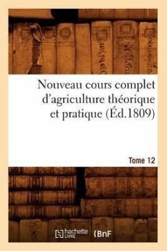 Nouveau Cours Complet d'Agriculture Théorique Et Pratique. Tome 12 (Éd.1809) - Sans Auteur