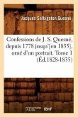 Confessions de J. S. Quesné, Depuis 1778 Jusqu'[en 1835], Orné d'Un Portrait. Tome 1 (Éd.1828-1835)