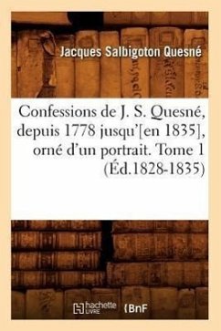 Confessions de J. S. Quesné, Depuis 1778 Jusqu'[en 1835], Orné d'Un Portrait. Tome 1 (Éd.1828-1835) - Quesné, Jacques Salbigoton