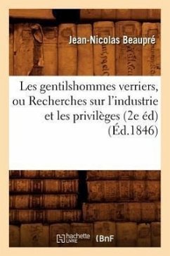Les Gentilshommes Verriers, Ou Recherches Sur l'Industrie Et Les Privilèges (2e Éd) (Éd.1846) - Beaupré, Jean-Nicolas
