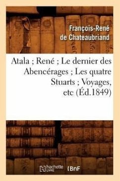 Atala René Le Dernier Des Abencérages Les Quatre Stuarts Voyages, Etc (Éd.1849) - De Chateaubriand, François-René