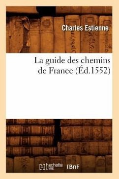 La Guide Des Chemins de France (Éd.1552) - Estienne, Charles