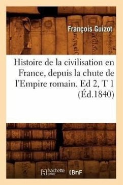 Histoire de la Civilisation En France, Depuis La Chute de l'Empire Romain. Ed 2, T 1 (Éd.1840) - Guizot, François