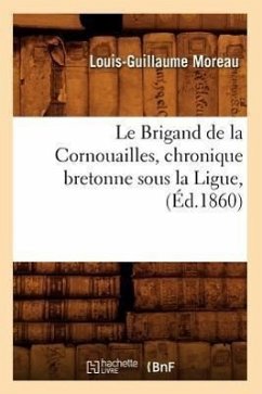 Le Brigand de la Cornouailles, Chronique Bretonne Sous La Ligue, (Éd.1860) - Moreau, Louis-Guillaume