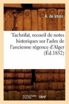 Tachrifat, Recueil de Notes Historiques Sur l'Adm de l'Ancienne Régence d'Alger, (Éd.1852) - de Voulx, A.