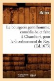 Le Bourgeois Gentilhomme, Comédie-Balet Faite À Chambort, Pour Le Divertissement Du Roy . (Éd.1673)