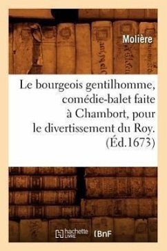 Le Bourgeois Gentilhomme, Comédie-Balet Faite À Chambort, Pour Le Divertissement Du Roy . (Éd.1673) - Molière