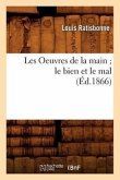 Les Oeuvres de la Main Le Bien Et Le Mal, (Éd.1866)