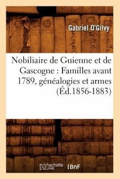 Nobiliaire de Guienne Et de Gascogne: Familles Avant 1789, Généalogies Et Armes (Éd.1856-1883) - O'Gilvy, Gabriel