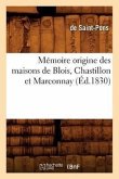 Mémoire Origine Des Maisons de Blois, Chastillon Et Marconnay, (Éd.1830)