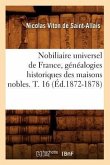 Nobiliaire Universel de France, Généalogies Historiques Des Maisons Nobles. T. 16 (Éd.1872-1878)