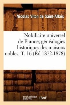 Nobiliaire Universel de France, Généalogies Historiques Des Maisons Nobles. T. 16 (Éd.1872-1878) - Viton de Saint-Allais, Nicolas