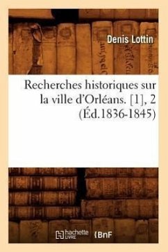 Recherches Historiques Sur La Ville d'Orléans. [1], 2 (Éd.1836-1845) - Lottin, Denis