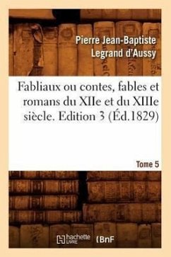 Fabliaux Ou Contes, Fables Et Romans Du Xiie Et Du Xiiie Siècle. Edition 3, Tome 5 (Éd.1829) - Legrand d'Aussy, Pierre Jean-Baptiste