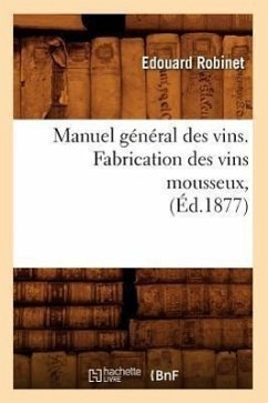 Manuel Général Des Vins. Fabrication Des Vins Mousseux, (Éd.1877) - Robinet, Edouard