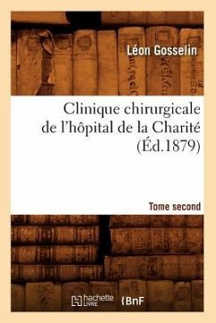 Clinique Chirurgicale de l'Hôpital de la Charité. Tome Second (Éd.1879) - Gosselin, Léon