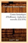 Contes Fantastiques d'Hoffmann: Traduction Nouvelle (Éd.1858)
