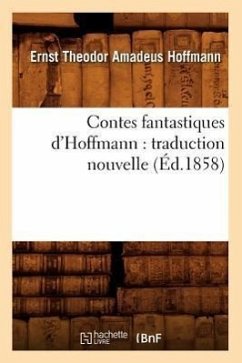 Contes Fantastiques d'Hoffmann: Traduction Nouvelle (Éd.1858) - Hoffmann, E T a