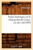 Notice Historique Sur Le Château-Fort de Coucy. (2e Éd.) (Éd.1889)