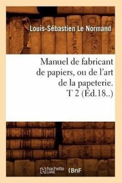 Manuel de Fabricant de Papiers, Ou de l'Art de la Papeterie. T 2 (Éd.18..) - Le Normand, Louis-Sébastien