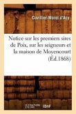 Notice Sur Les Premiers Sires de Poix, Sur Les Seigneurs Et La Maison de Moyencourt (Éd.1868)