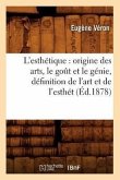 L'Esthétique: Origine Des Arts, Le Goût Et Le Génie, Définition de l'Art Et de l'Esthét (Éd.1878)