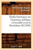 Études Historiques Sur l'Assistance Publique À Grenoble Avant La Révolution (Éd.1898)