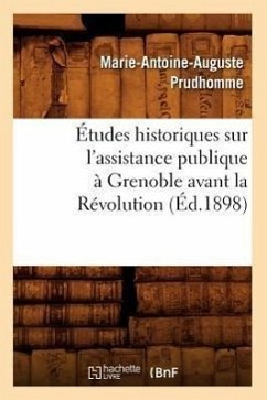 Études Historiques Sur l'Assistance Publique À Grenoble Avant La Révolution (Éd.1898) - Prudhomme, Marie-Antoine-Auguste