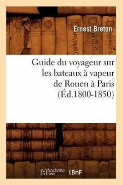 Guide Du Voyageur Sur Les Bateaux À Vapeur de Rouen À Paris (Éd.1800-1850) - Sans Auteur