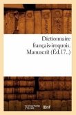 Dictionnaire Français-Iroquois. Manuscrit (Éd.17..)