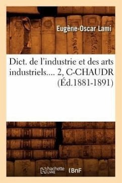 Dict. de l'Industrie Et Des Arts Industriels. Tome 2, C-Chaudr (Éd.1881-1891) - Lami, Eugène-Oscar