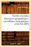 Variétés Orientales Historiques, Géographiques, Scientifiques, Biographiques Et Litt (Éd.1869)