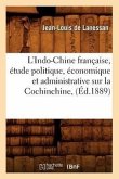 L'Indo-Chine Française, Étude Politique, Économique Et Administrative Sur La Cochinchine, (Éd.1889)