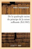 de la Quadruple Racine Du Principe de la Raison Suffisante (Éd.1882)