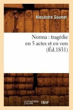 Norma: Tragédie En 5 Actes Et En Vers (Éd.1831) - Soumet, Alexandre