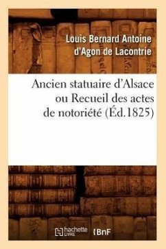 Ancien Statuaire d'Alsace Ou Recueil Des Actes de Notoriété (Éd.1825) - Sans Auteur