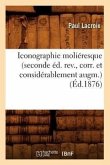 Iconographie Moliéresque (Seconde Éd. Rev., Corr. Et Considérablement Augm.) (Éd.1876)