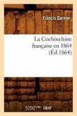 La Cochinchine Française En 1864 (Éd.1864)