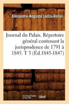 Journal Du Palais. Répertoire Général Contenant La Jurisprudence de 1791 À 1845. T 3 (Éd.1845-1847) - Sans Auteur