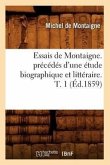 Essais de Montaigne. Précédés d'Une Étude Biographique Et Littéraire. T. 1 (Éd.1859)