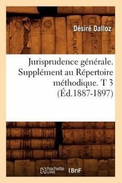 Jurisprudence Générale. Supplément Au Répertoire Méthodique. T 3 (Éd.1887-1897) - Dalloz, Désiré